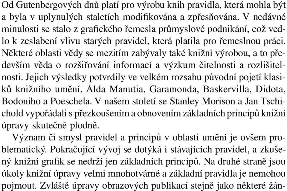 Některé oblasti vědy se mezitím zabývaly také knižní výrobou, a to především věda o rozšiřování informací a výzkum čitelnosti a rozlišitelnosti.