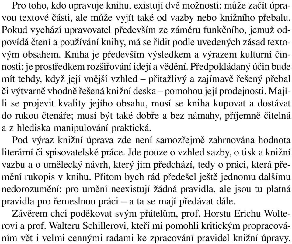 Kniha je především výsledkem a výrazem kulturní činnosti; je prostředkem rozšiřování idejí a vědění.