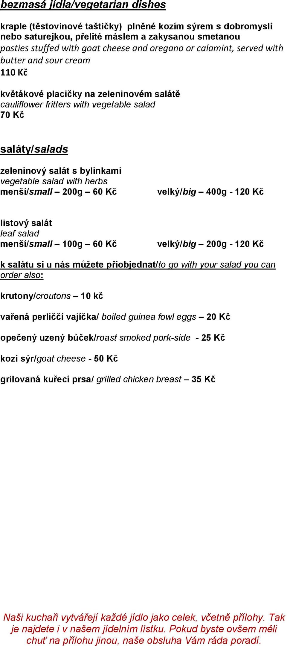 with herbs menší/small 200g 60 Kč velký/big 400g - 120 Kč listový salát leaf salad menší/small 100g 60 Kč velký/big 200g - 120 Kč k salátu si u nás můžete přiobjednat/to go with your salad you can
