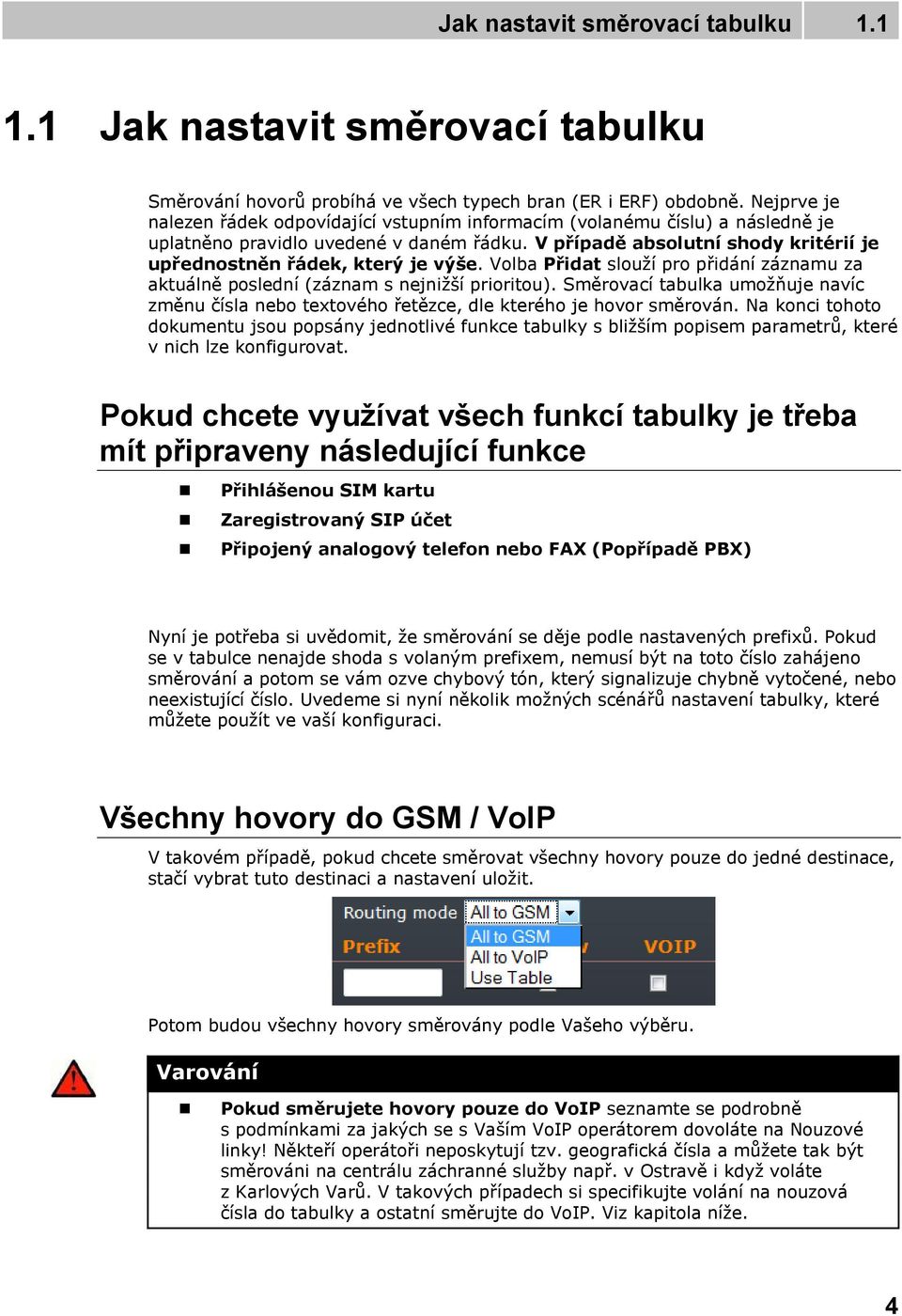 V případě absolutní shody kritérií je upřednostněn řádek, který je výše. Volba Přidat slouží pro přidání záznamu za aktuálně poslední (záznam s nejnižší prioritou).