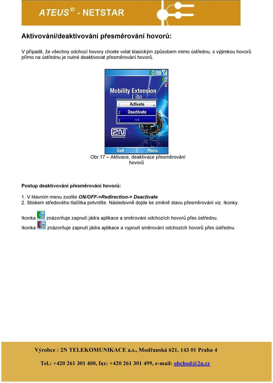 V hlavním menu zvolíte ON/OFF->Redirection-> Deactivate 2. Stiskem středového tlačítka potvrdíte. Následovně dojde ke změně stavu přesměrování viz. Ikonky.
