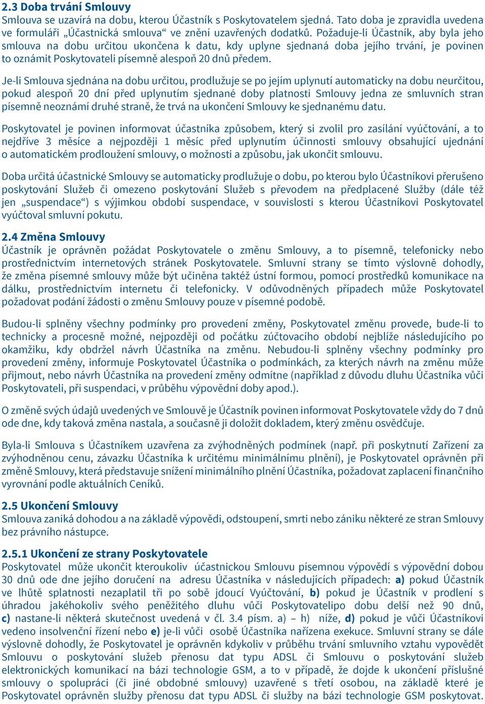 Je-li Smlouva sjednána na dobu určitou, prodlužuje se po jejím uplynutí automaticky na dobu neurčitou, pokud alespoň 20 dní před uplynutím sjednané doby platnosti Smlouvy jedna ze smluvních stran