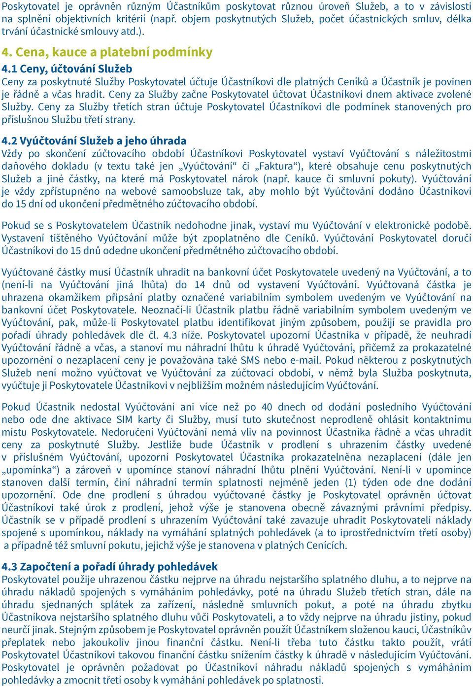 1 Ceny, účtování Služeb Ceny za poskytnuté Služby Poskytovatel účtuje Účastníkovi dle platných Ceníků a Účastník je povinen je řádně a včas hradit.