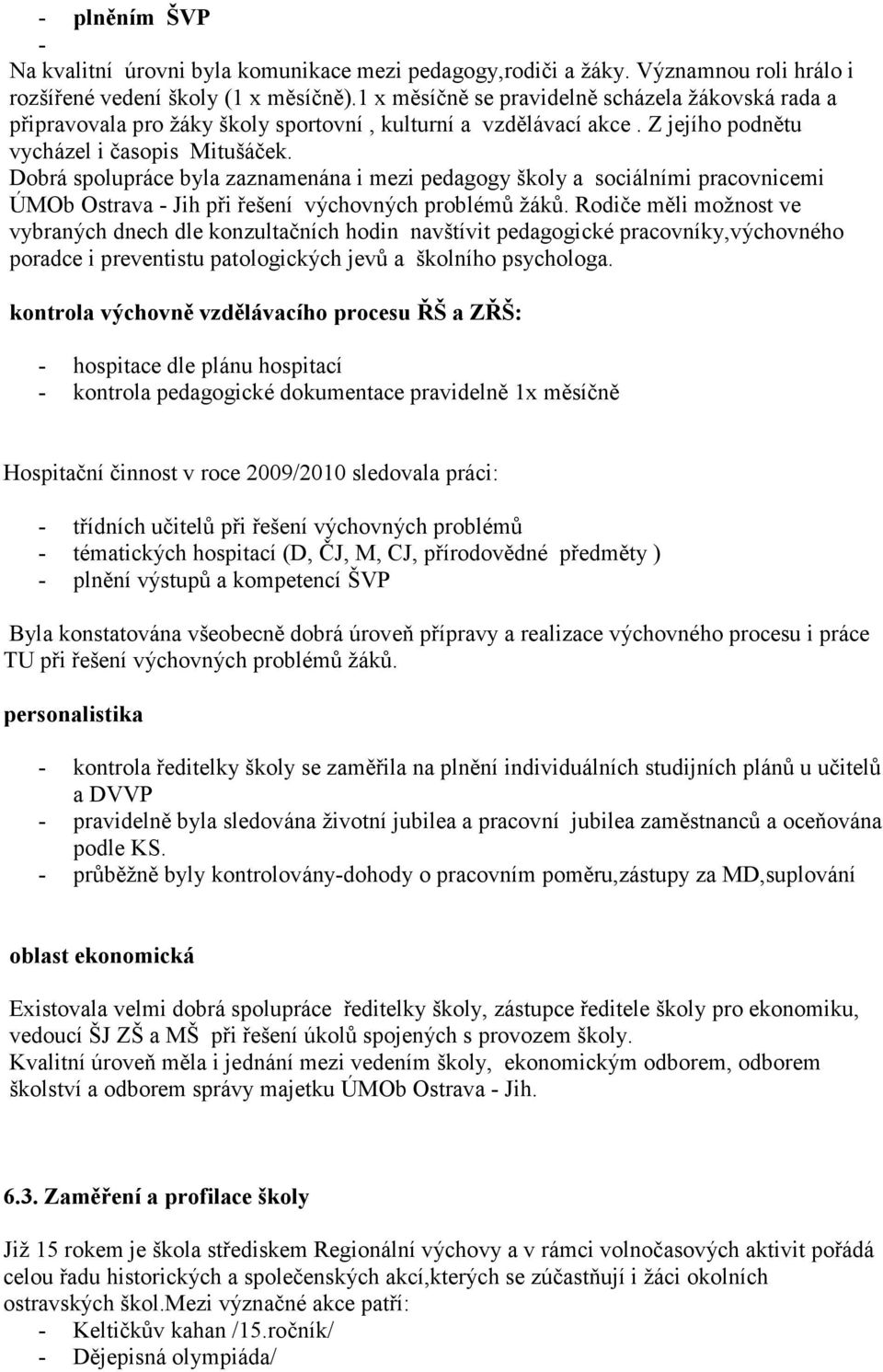 Dobrá spolupráce byla zaznamenána i mezi pedagogy školy a sociálními pracovnicemi ÚMOb Ostrava - Jih při řešení výchovných problémů žáků.