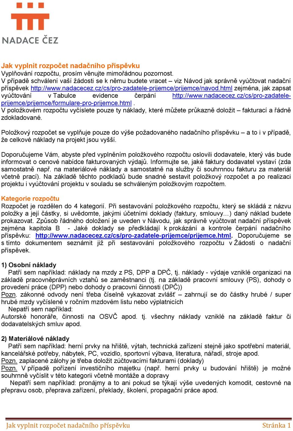html zejména, jak zapsat vyúčtování v Tabulce evidence čerpání http://www.nadacecez.cz/cs/pro-zadateleprijemce/prijemce/formulare-pro-prijemce.html. V položkovém rozpočtu vyčíslete pouze ty náklady, které můžete průkazně doložit fakturací a řádně zdokladované.