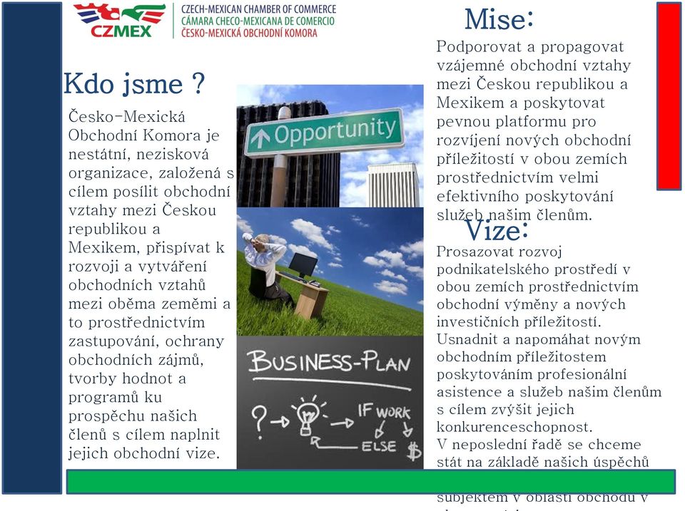 oběma zeměmi a to prostřednictvím zastupování, ochrany obchodních zájmů, tvorby hodnot a programů ku prospěchu našich členů s cílem naplnit jejich obchodní vize.