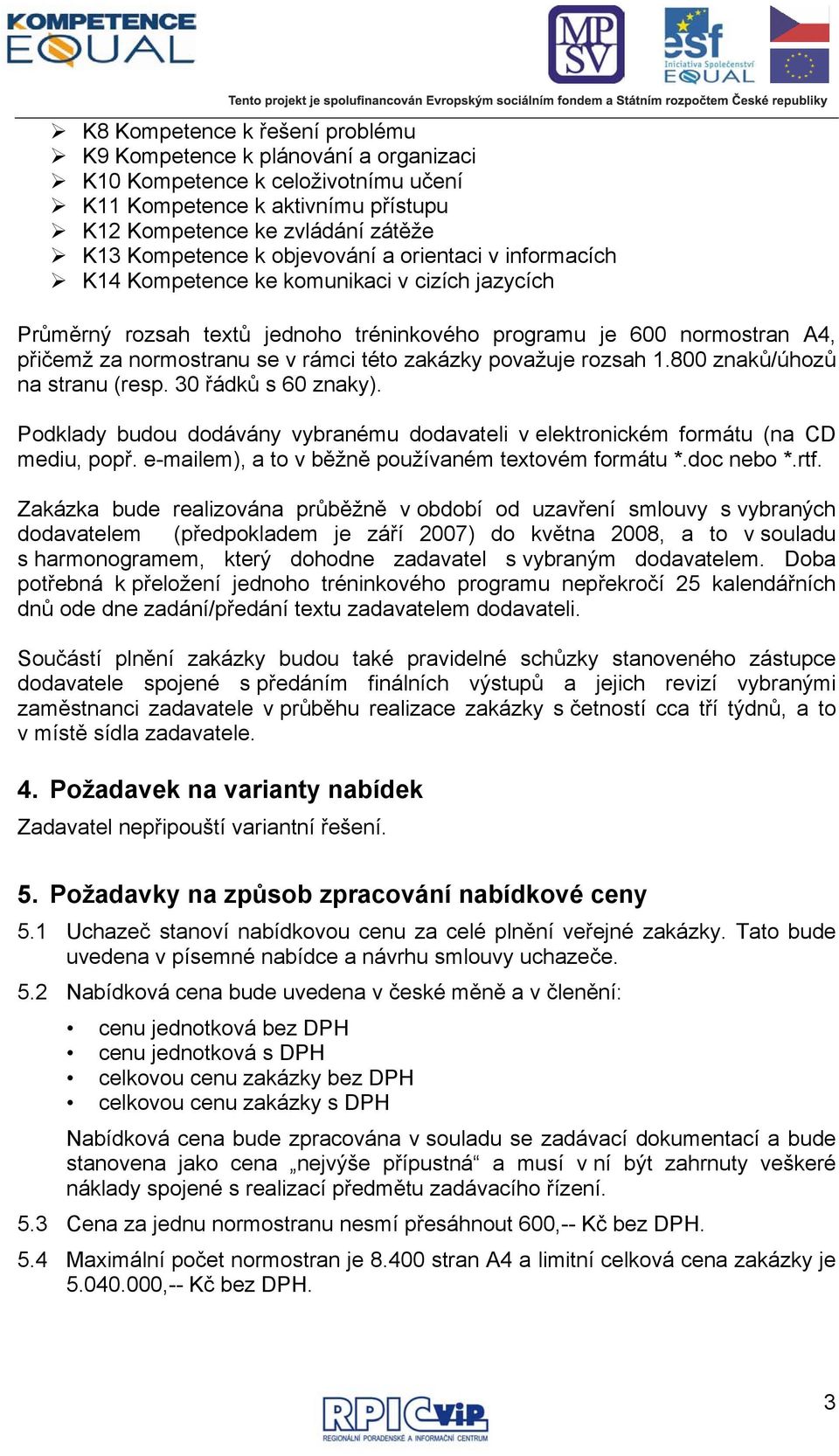 zakázky považuje rozsah 1.800 znaků/úhozů na stranu (resp. 30 řádků s 60 znaky). Podklady budou dodávány vybranému dodavateli v elektronickém formátu (na CD mediu, popř.