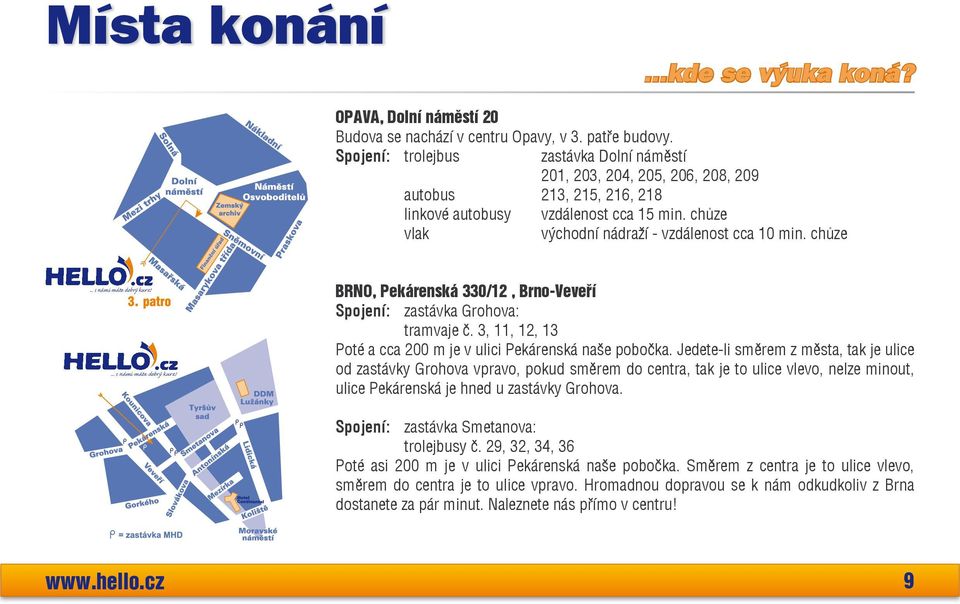 chůze... s námi máte dobrý kurz!... s námi máte dobrý kurz! BRNO, Pekárenská 330/12, Brno-Veveří Spojení: zastávka Grohova: tramvaje č.