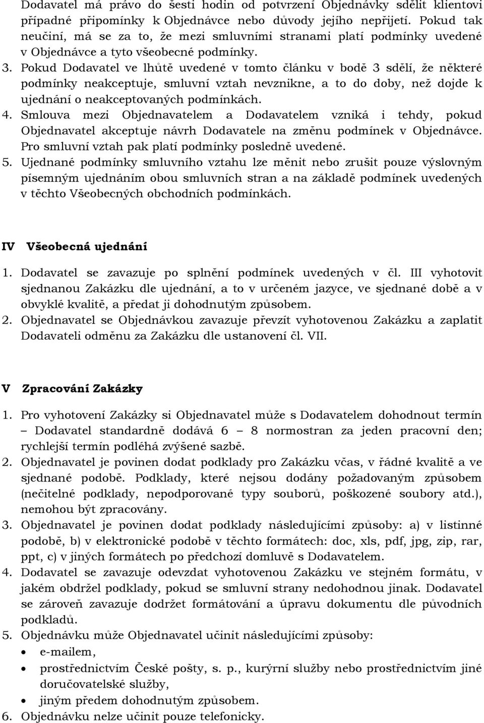 Pokud Dodavatel ve lhůtě uvedené v tomto článku v bodě 3 sdělí, že některé podmínky neakceptuje, smluvní vztah nevznikne, a to do doby, než dojde k ujednání o neakceptovaných podmínkách. 4.