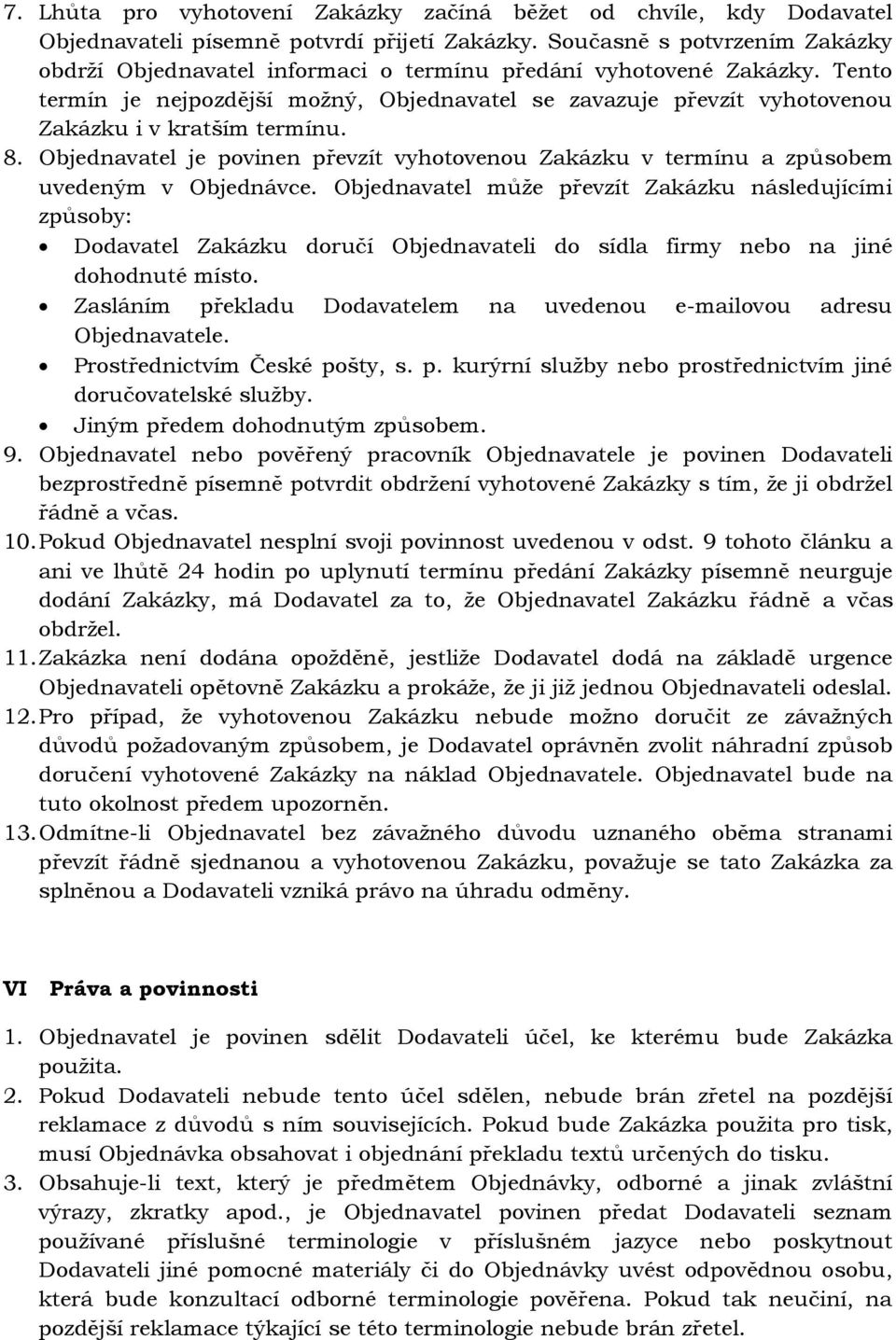 Tento termín je nejpozdější možný, Objednavatel se zavazuje převzít vyhotovenou Zakázku i v kratším termínu. 8.