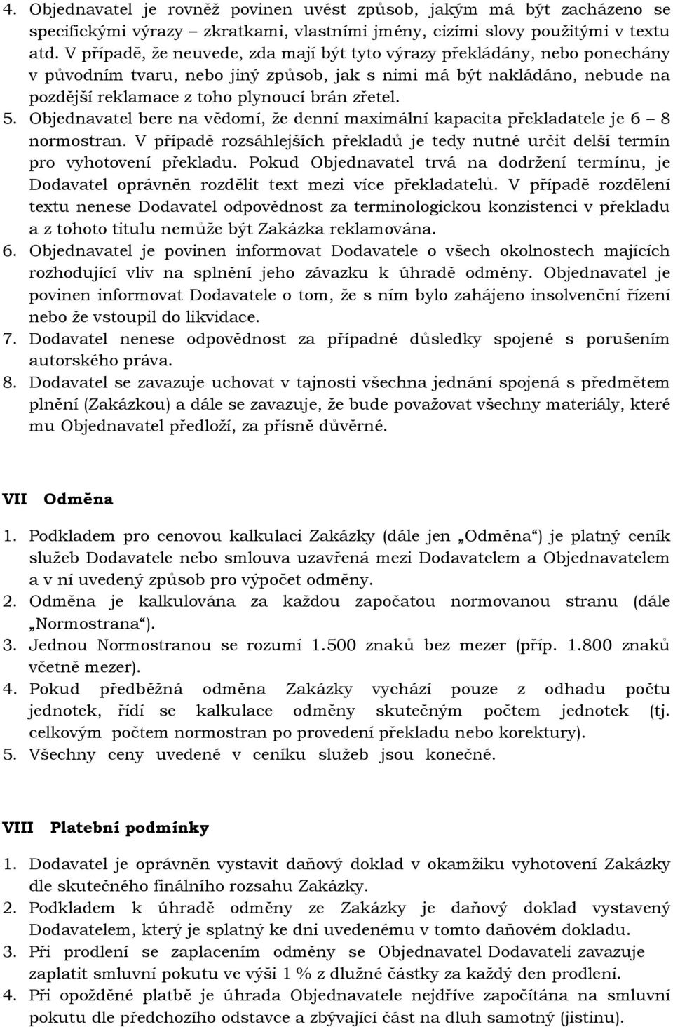 Objednavatel bere na vědomí, že denní maximální kapacita překladatele je 6 8 normostran. V případě rozsáhlejších překladů je tedy nutné určit delší termín pro vyhotovení překladu.