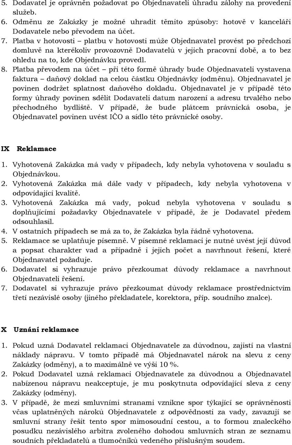 Platba převodem na účet při této formě úhrady bude Objednavateli vystavena faktura daňový doklad na celou částku Objednávky (odměnu). Objednavatel je povinen dodržet splatnost daňového dokladu.