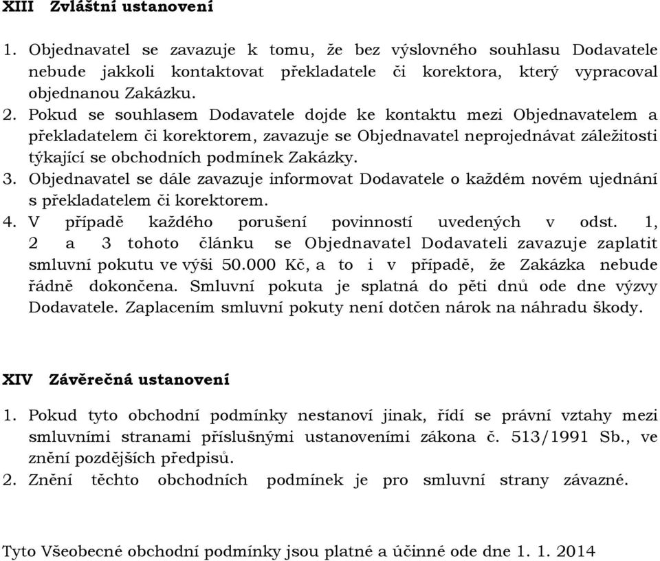 Objednavatel se dále zavazuje informovat Dodavatele o každém novém ujednání s překladatelem či korektorem. 4. V případě každého porušení povinností uvedených v odst.