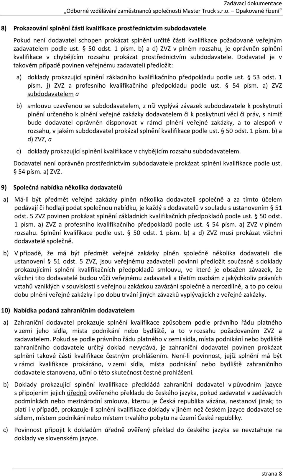 Dodavatel je v takovém případě povinen veřejnému zadavateli předložit: a) doklady prokazující splnění základního kvalifikačního předpokladu podle ust. 53 odst. 1 písm.