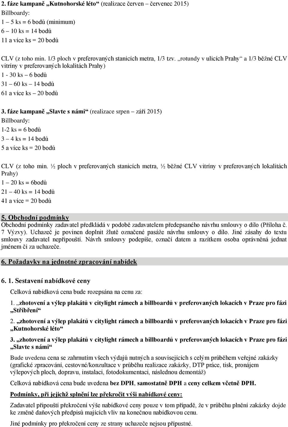 fáze kampaně Slavte s námi (realizace srpen září 2015) Billboardy: 1-2 ks = 6 bodů 3 4 ks = 14 bodů 5 a více ks = 20 bodů CLV (z toho min.