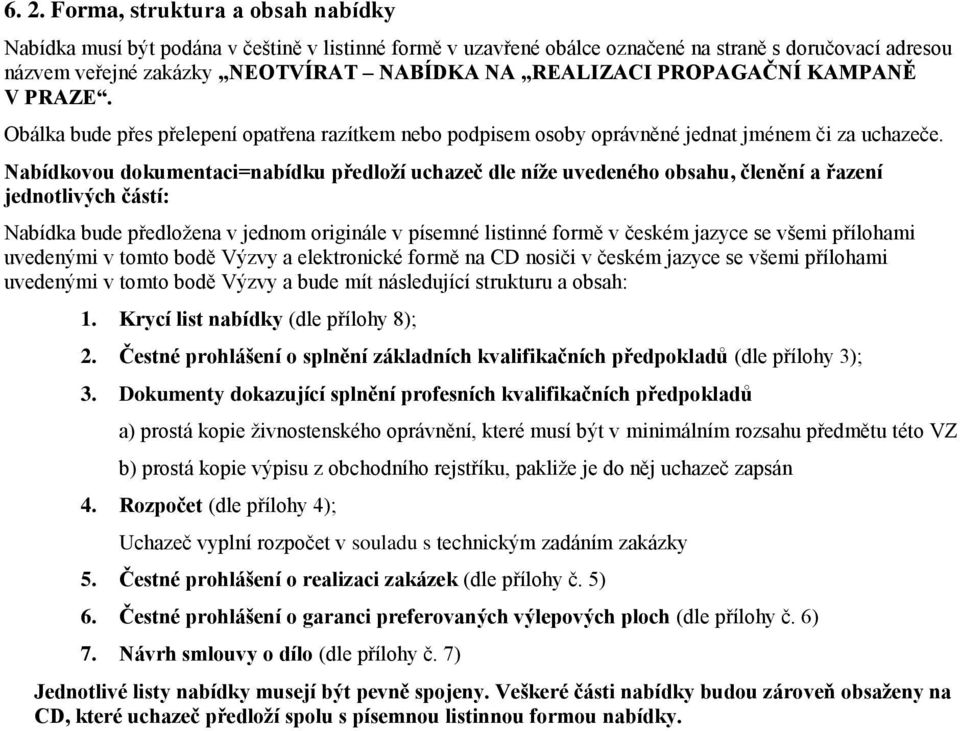 Nabídkovou dokumentaci=nabídku předloží uchazeč dle níže uvedeného obsahu, členění a řazení jednotlivých částí: Nabídka bude předložena v jednom originále v písemné listinné formě v českém jazyce se