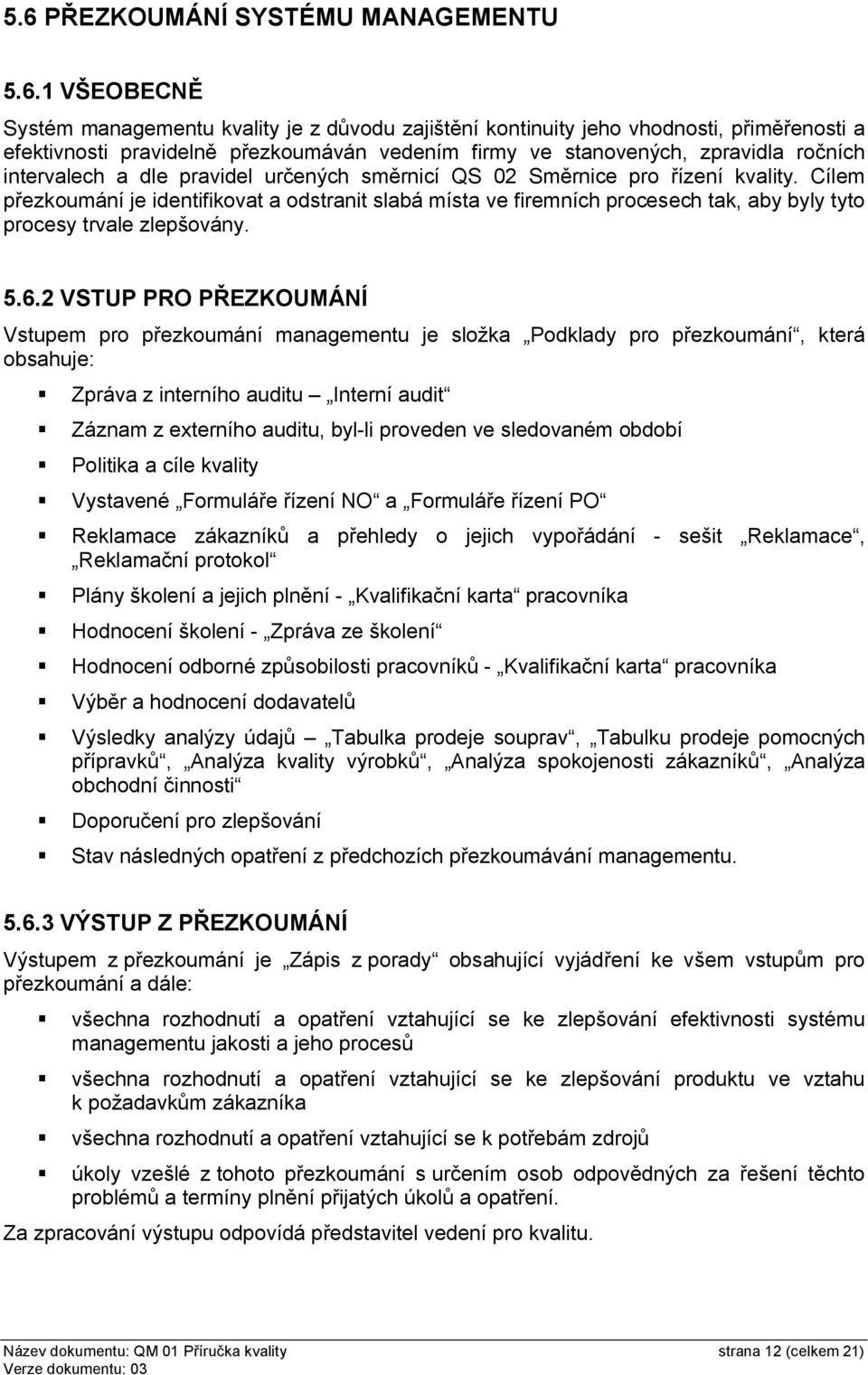 Cílem přezkoumání je identifikovat a odstranit slabá místa ve firemních procesech tak, aby byly tyto procesy trvale zlepšovány. 5.6.