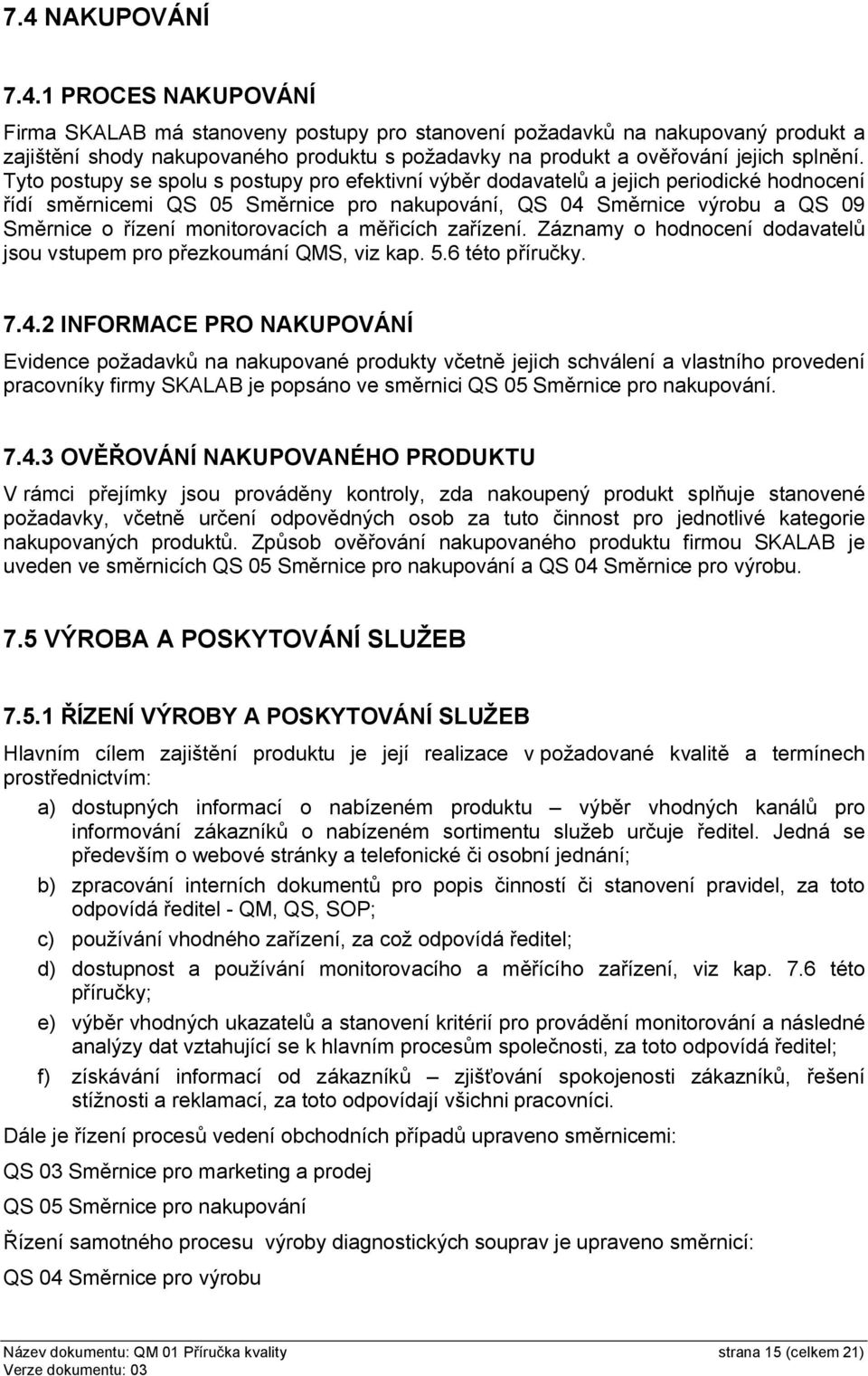 měřicích zařízení. Záznamy o hodnocení dodavatelů jsou vstupem pro přezkoumání QMS, viz kap. 5.6 této příručky. 7.4.