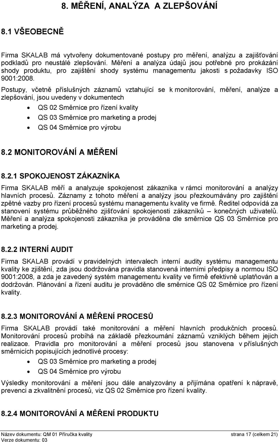 Postupy, včetně příslušných záznamů vztahující se k monitorování, měření, analýze a zlepšování, jsou uvedeny v dokumentech QS 02 řízení kvality QS 03 marketing a prodej QS 04 výrobu 8.