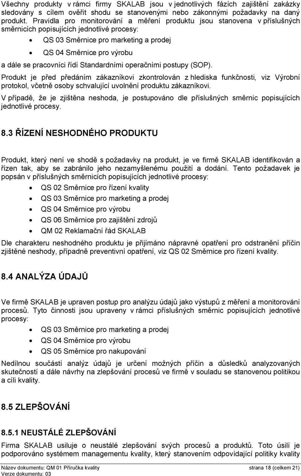 operačními postupy (SOP). Produkt je před předáním zákazníkovi zkontrolován z hlediska funkčnosti, viz Výrobní protokol, včetně osoby schvalující uvolnění produktu zákazníkovi.