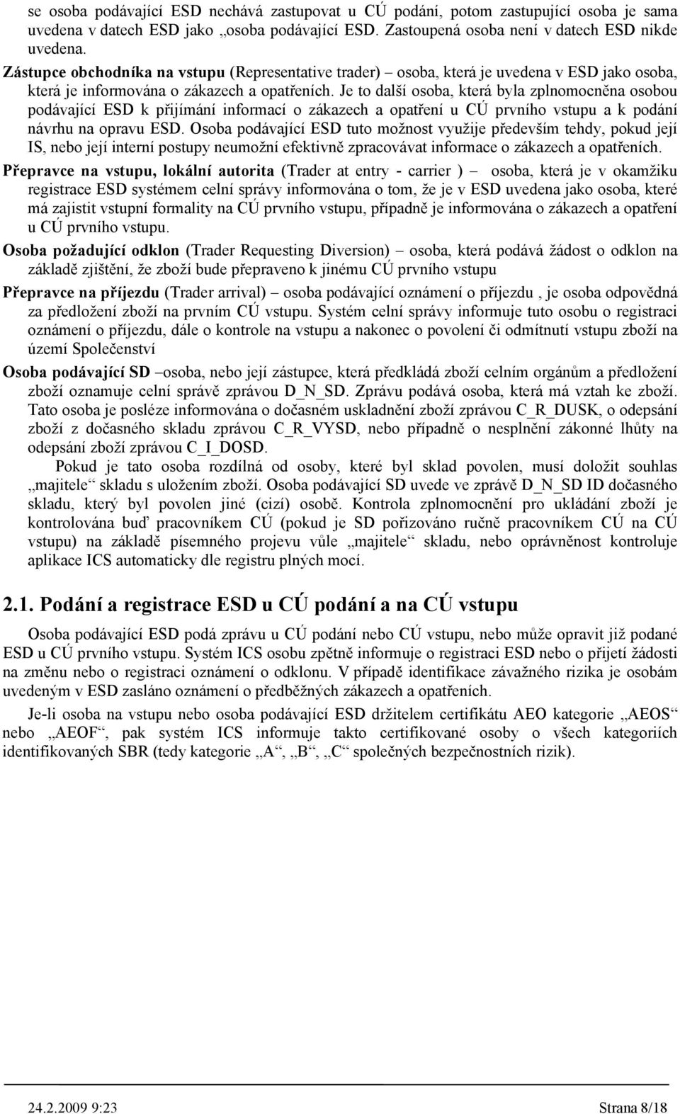 Je to další osoba, která byla zplnomocněna osobou podávající ESD k přijímání informací o zákazech a opatření u CÚ prvního a k podání návrhu na opravu ESD.
