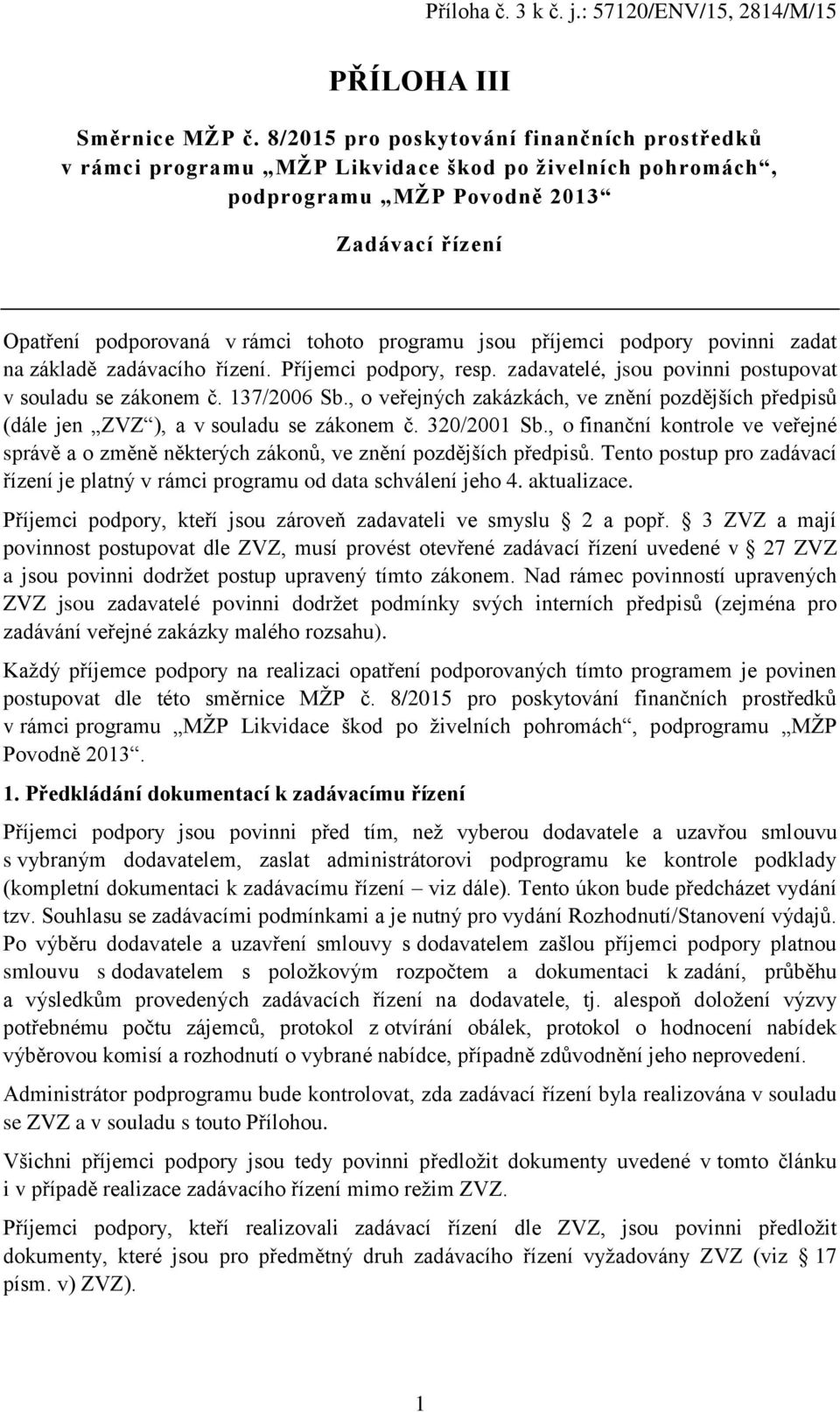 příjemci podpory povinni zadat na základě zadávacího řízení. Příjemci podpory, resp. zadavatelé, jsou povinni postupovat v souladu se zákonem č. 137/2006 Sb.