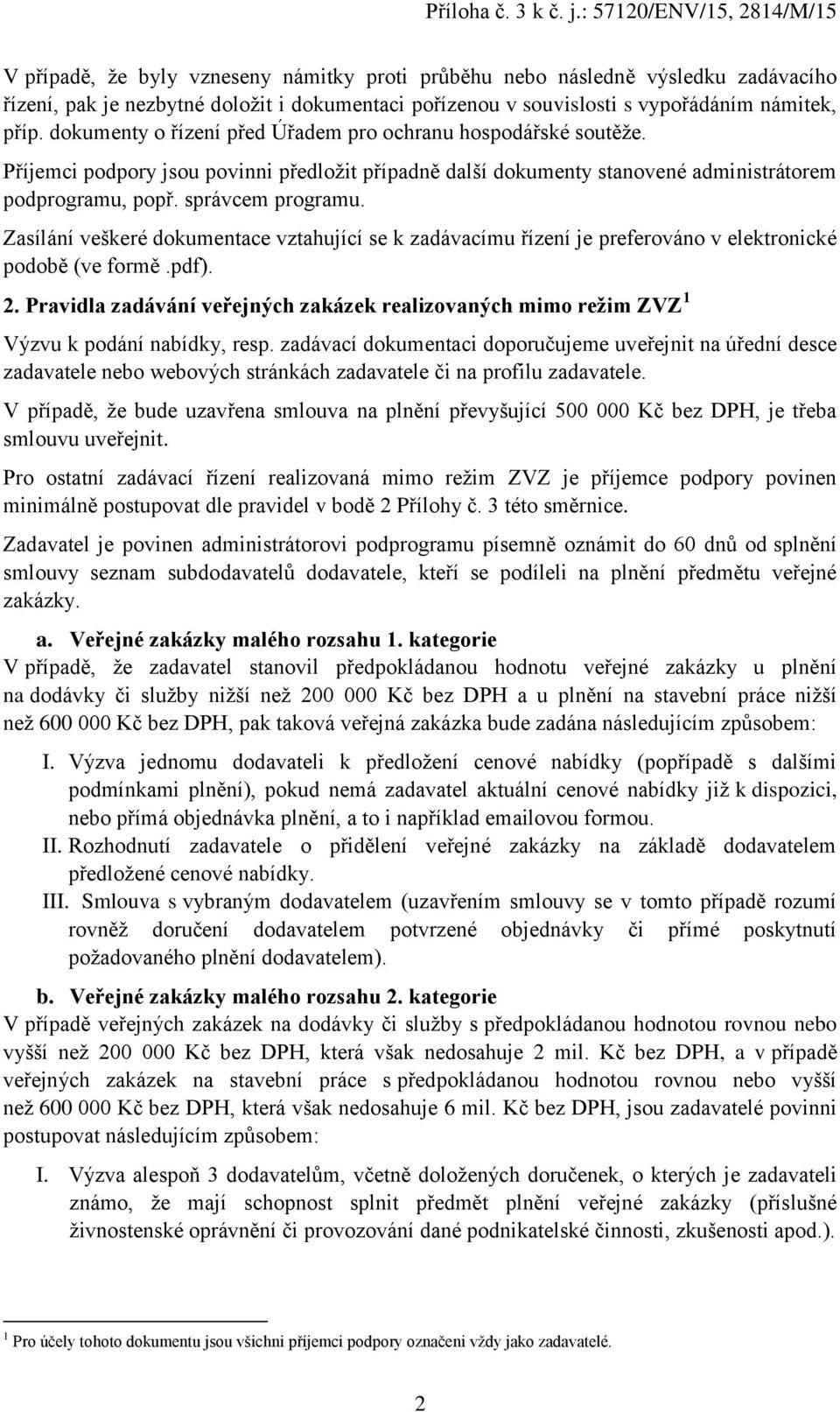 Zasílání veškeré dokumentace vztahující se k zadávacímu řízení je preferováno v elektronické podobě (ve formě.pdf). 2.