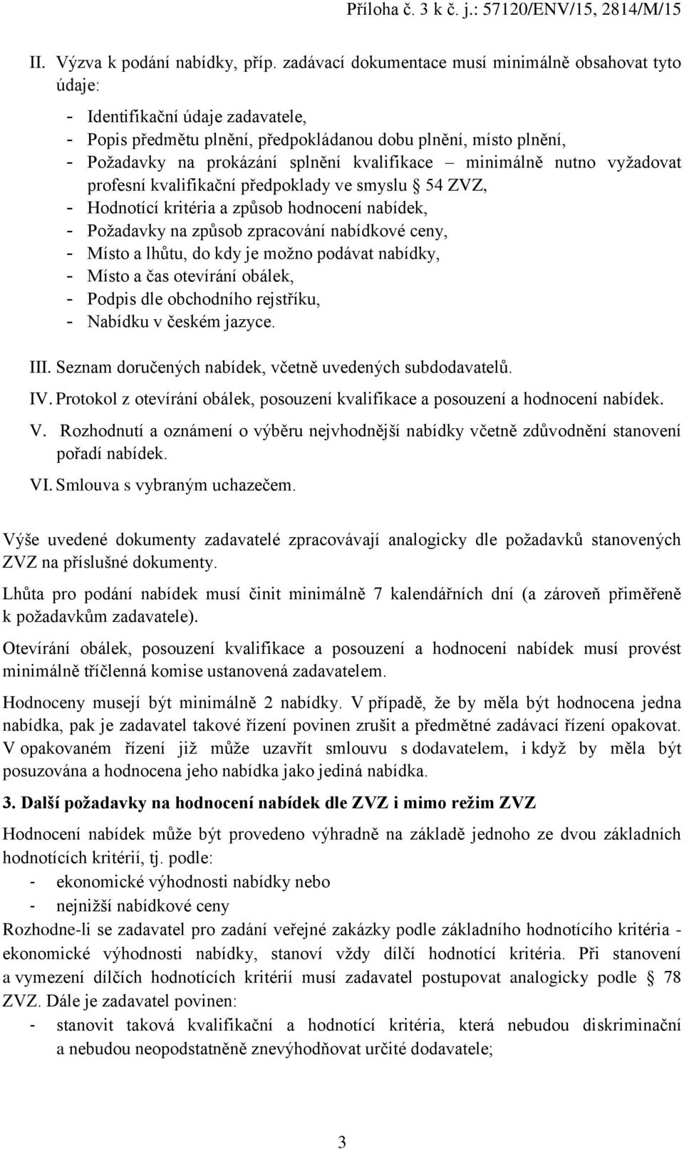 kvalifikace minimálně nutno vyžadovat profesní kvalifikační předpoklady ve smyslu 54 ZVZ, - Hodnotící kritéria a způsob hodnocení nabídek, - Požadavky na způsob zpracování nabídkové ceny, - Místo a