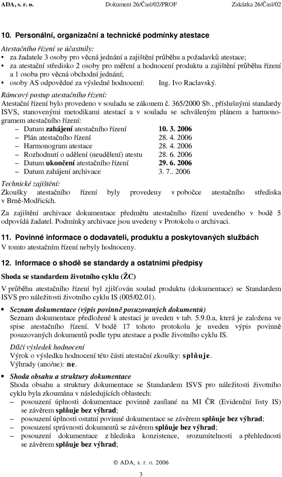 Rámcový postup atestačního řízení: Atestační řízení bylo provedeno v souladu se zákonem č. 365/2000 Sb.