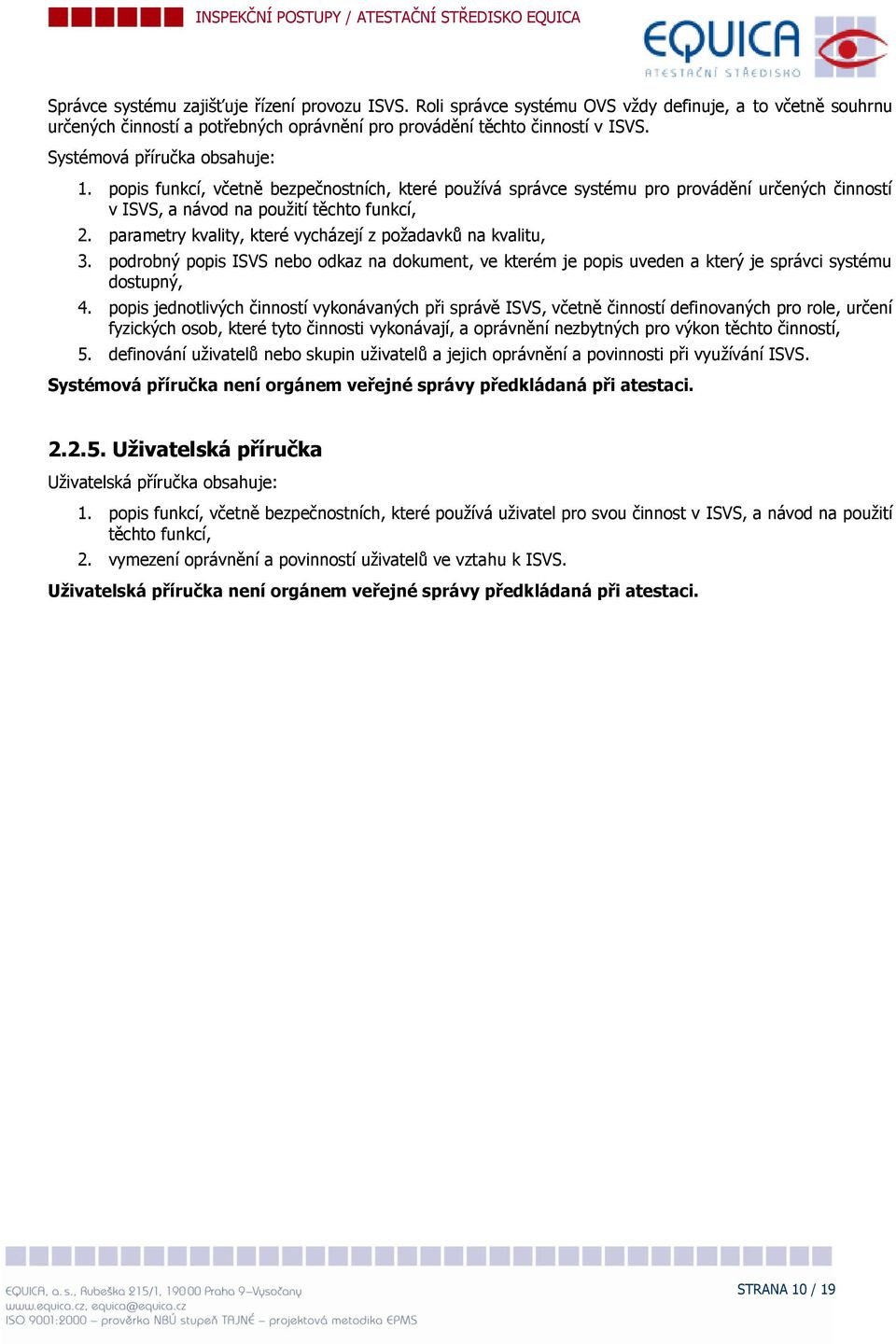 parametry kvality, které vycházejí z pžadavků na kvalitu, 3. pdrbný ppis ISVS neb dkaz na dkument, ve kterém je ppis uveden a který je správci systému dstupný, 4.