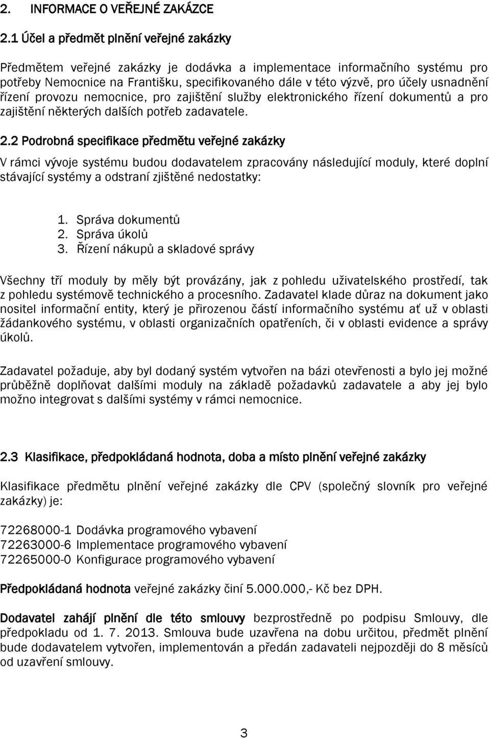 usnadnění řízení provozu nemocnice, pro zajištění služby elektronického řízení dokumentů a pro zajištění některých dalších potřeb zadavatele. 2.