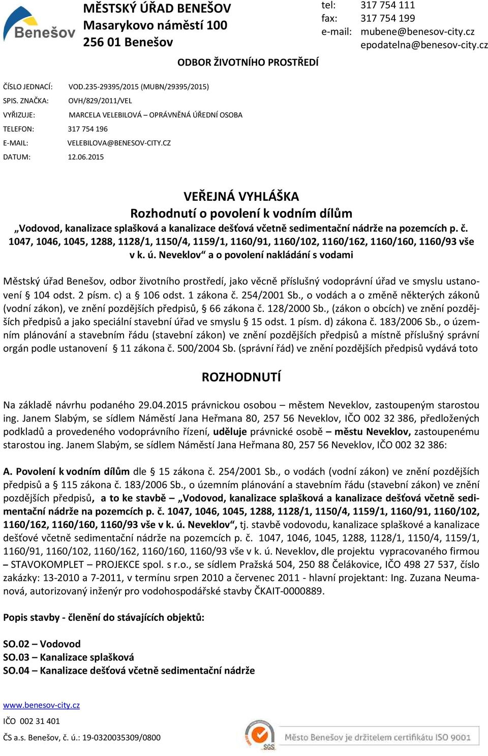 cz VEŘEJNÁ VYHLÁŠKA Rozhodnutí o povolení k vodním dílům Vodovod, kanalizace splašková a kanalizace dešťová včetně sedimentační nádrže na pozemcích p. č.