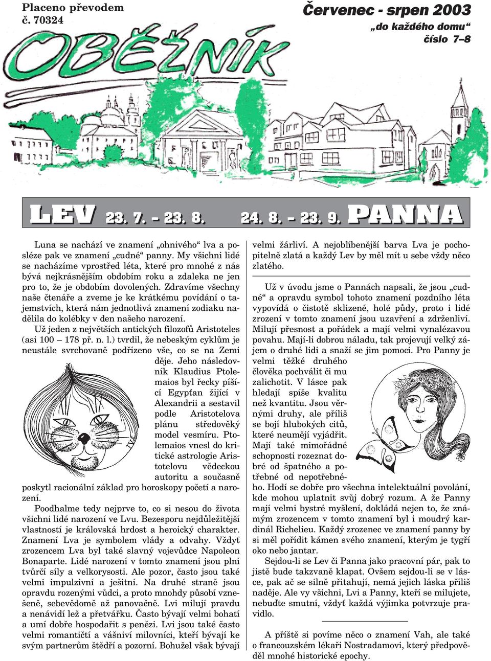 Zdravíme všechny naše ètenáøe a zveme je ke krátkému povídání o tajemstvích, která nám jednotlivá znamení zodiaku nadìlila do kolébky v den našeho narození.