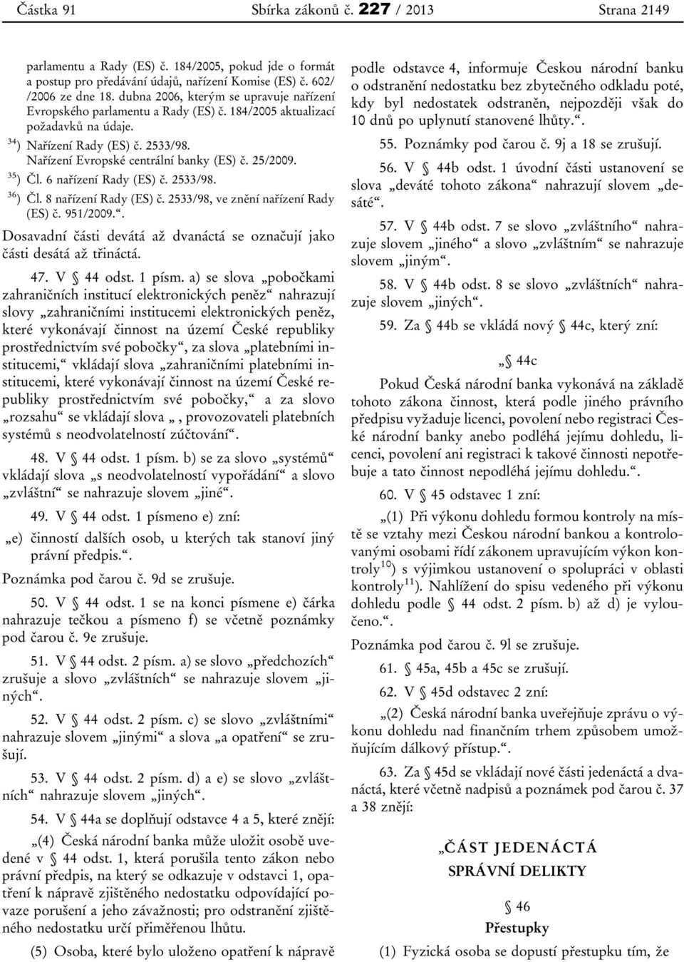 25/2009. 35 ) Čl. 6 nařízení Rady (ES) č. 2533/98. 36 ) Čl. 8 nařízení Rady (ES) č. 2533/98, ve znění nařízení Rady (ES) č. 951/2009.