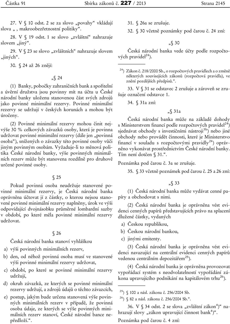 24 až 26 znějí: 24 (1) Banky, pobočky zahraničních bank a spořitelní a úvěrní družstva jsou povinny mít na účtu u České národní banky uloženu stanovenou část svých zdrojů jako povinné minimální
