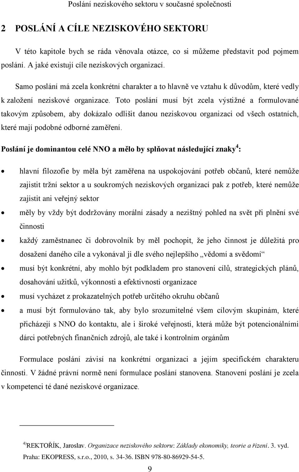 Toto poslání musí být zcela výstižné a formulované takovým způsobem, aby dokázalo odlišit danou neziskovou organizaci od všech ostatních, které mají podobné odborné zaměření.