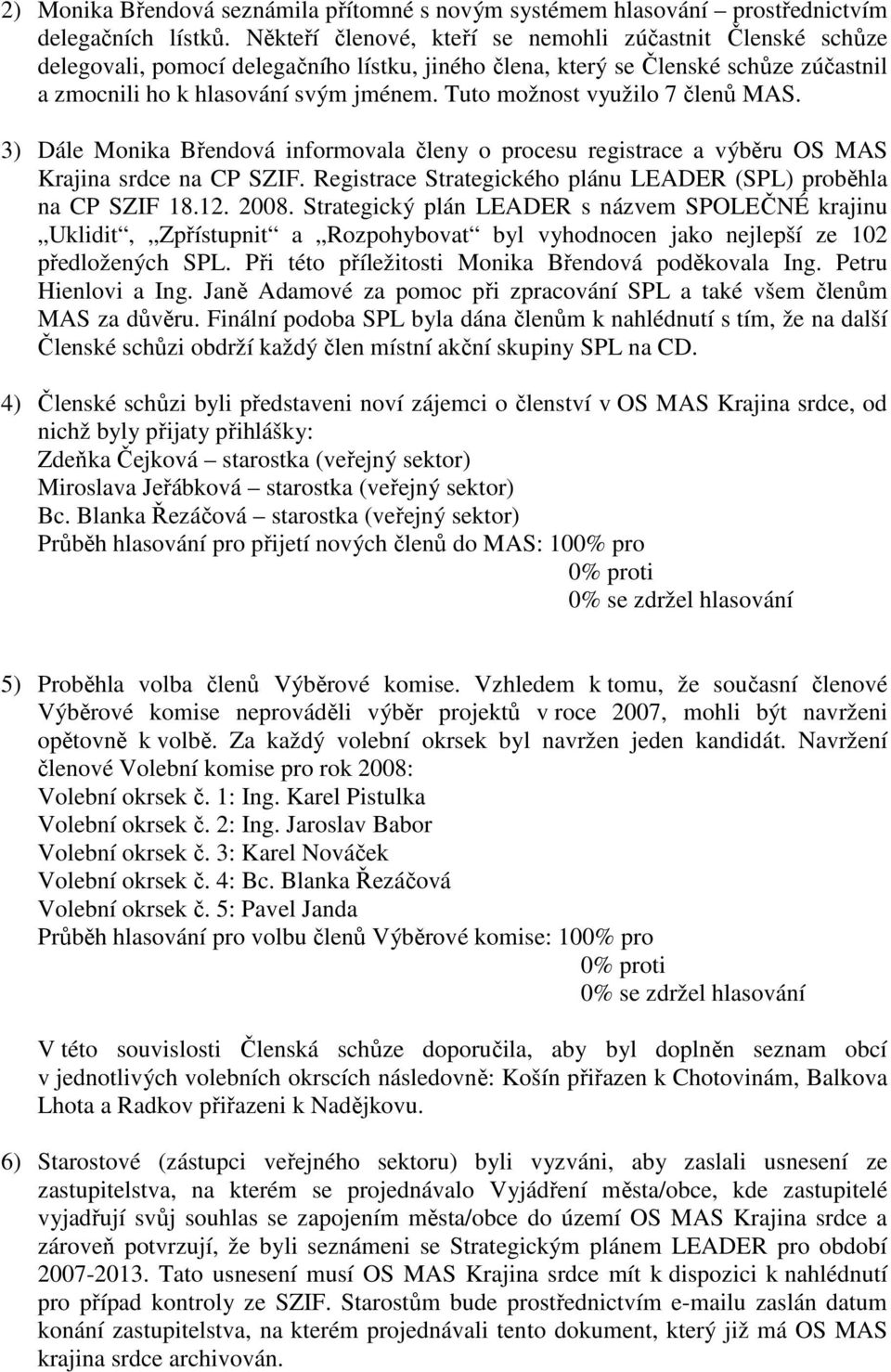 Tuto možnost využilo 7 členů MAS. 3) Dále Monika Břendová informovala členy o procesu registrace a výběru OS MAS Krajina srdce na CP SZIF.