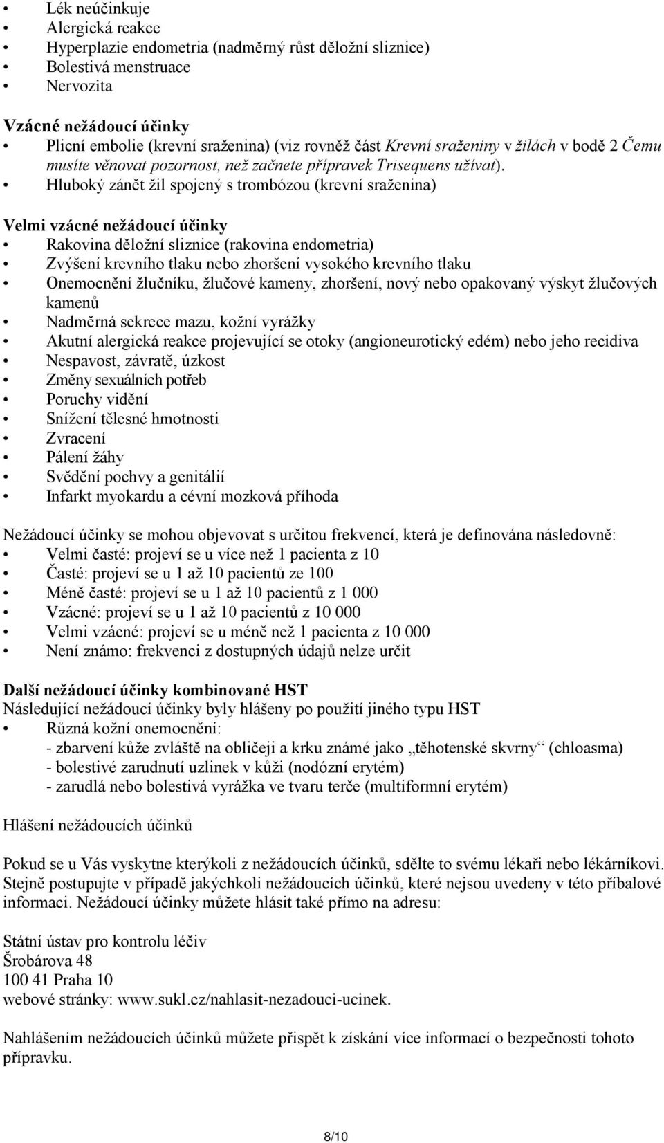 Hluboký zánět žil spojený s trombózou (krevní sraženina) Velmi vzácné nežádoucí účinky Rakovina děložní sliznice (rakovina endometria) Zvýšení krevního tlaku nebo zhoršení vysokého krevního tlaku