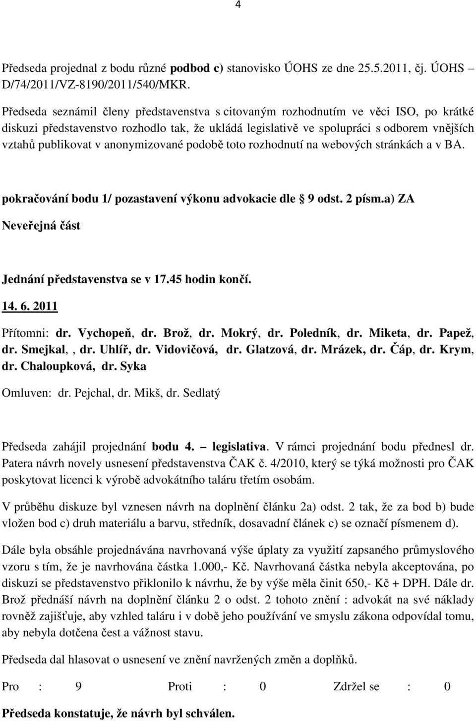 anonymizované podobě toto rozhodnutí na webových stránkách a v BA. pokračování bodu 1/ pozastavení výkonu advokacie dle 9 odst. 2 písm.a) ZA Jednání představenstva se v 17.45 hodin končí. 14. 6.