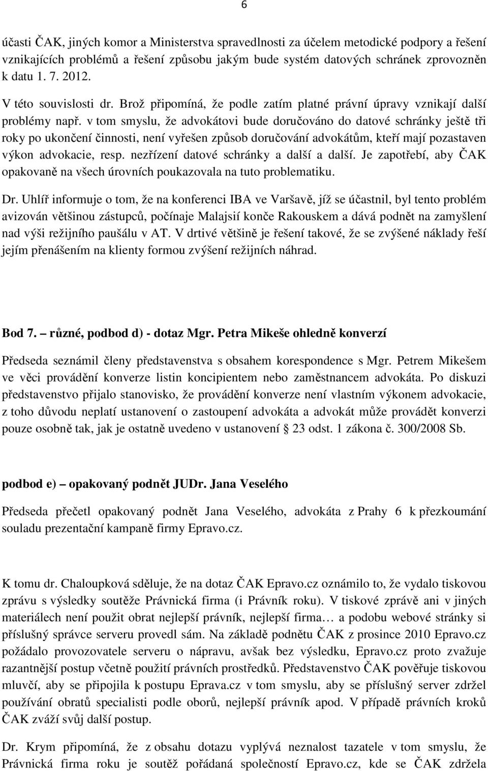 v tom smyslu, že advokátovi bude doručováno do datové schránky ještě tři roky po ukončení činnosti, není vyřešen způsob doručování advokátům, kteří mají pozastaven výkon advokacie, resp.