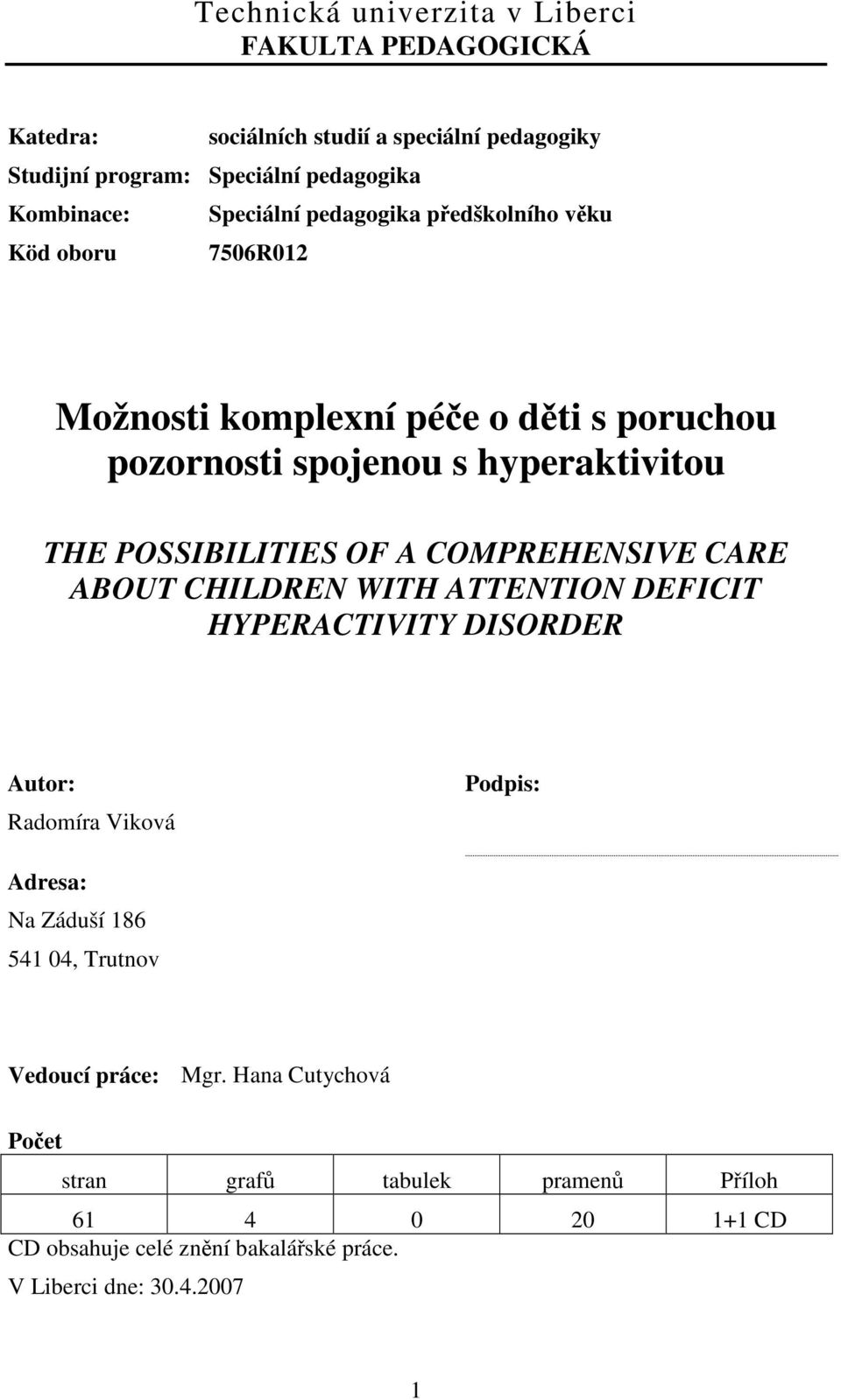 OF A COMPREHENSIVE CARE ABOUT CHILDREN WITH ATTENTION DEFICIT HYPERACTIVITY DISORDER Autor: Radomíra Viková Podpis: Adresa: Na Záduší 186 541 04,