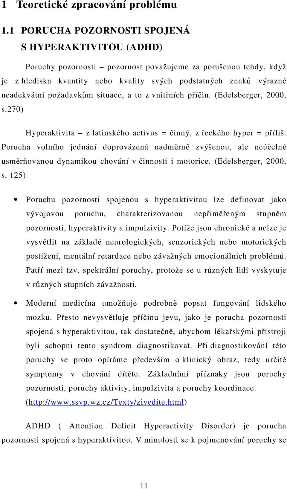 požadavkm situace, a to z vnitních píin. (Edelsberger, 2000, s.270) Hyperaktivita z latinského activus = inný, z eckého hyper = píliš.