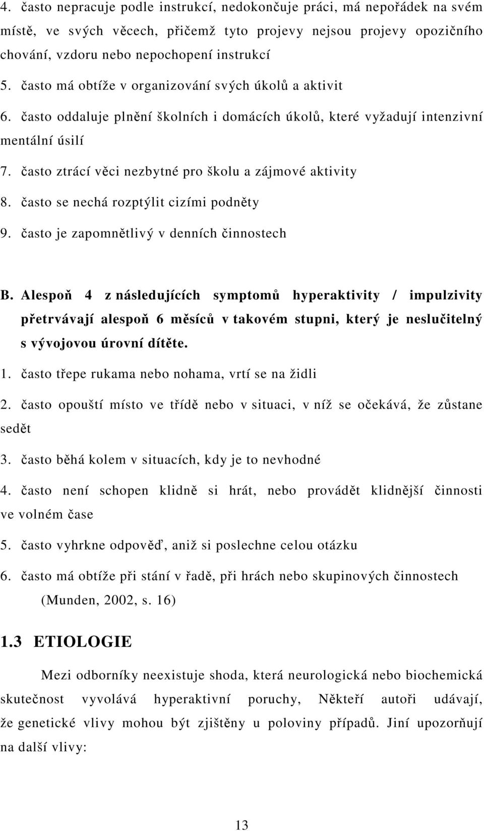 asto se nechá rozptýlit cizími podnty 9. asto je zapomntlivý v denních innostech B.