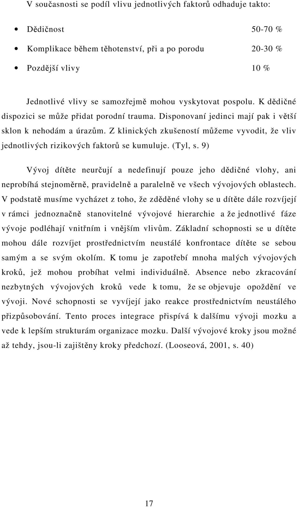 Z klinických zkušeností mžeme vyvodit, že vliv jednotlivých rizikových faktor se kumuluje. (Tyl, s.