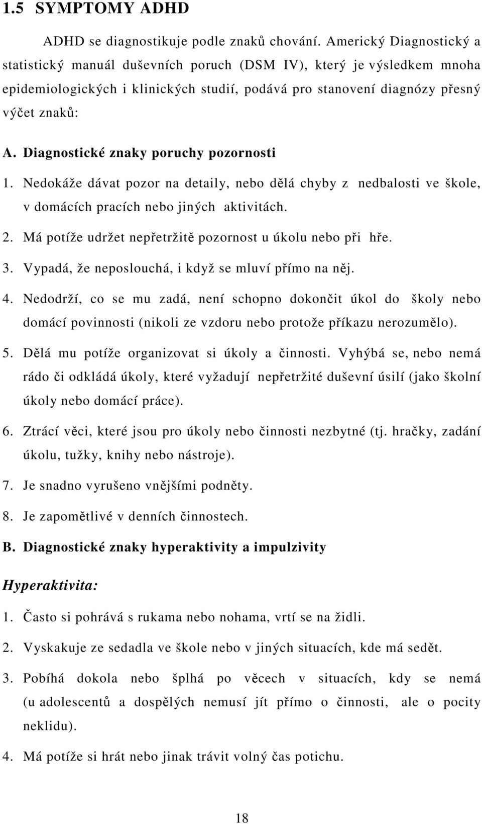 Diagnostické znaky poruchy pozornosti 1. Nedokáže dávat pozor na detaily, nebo dlá chyby z nedbalosti ve škole, v domácích pracích nebo jiných aktivitách. 2.