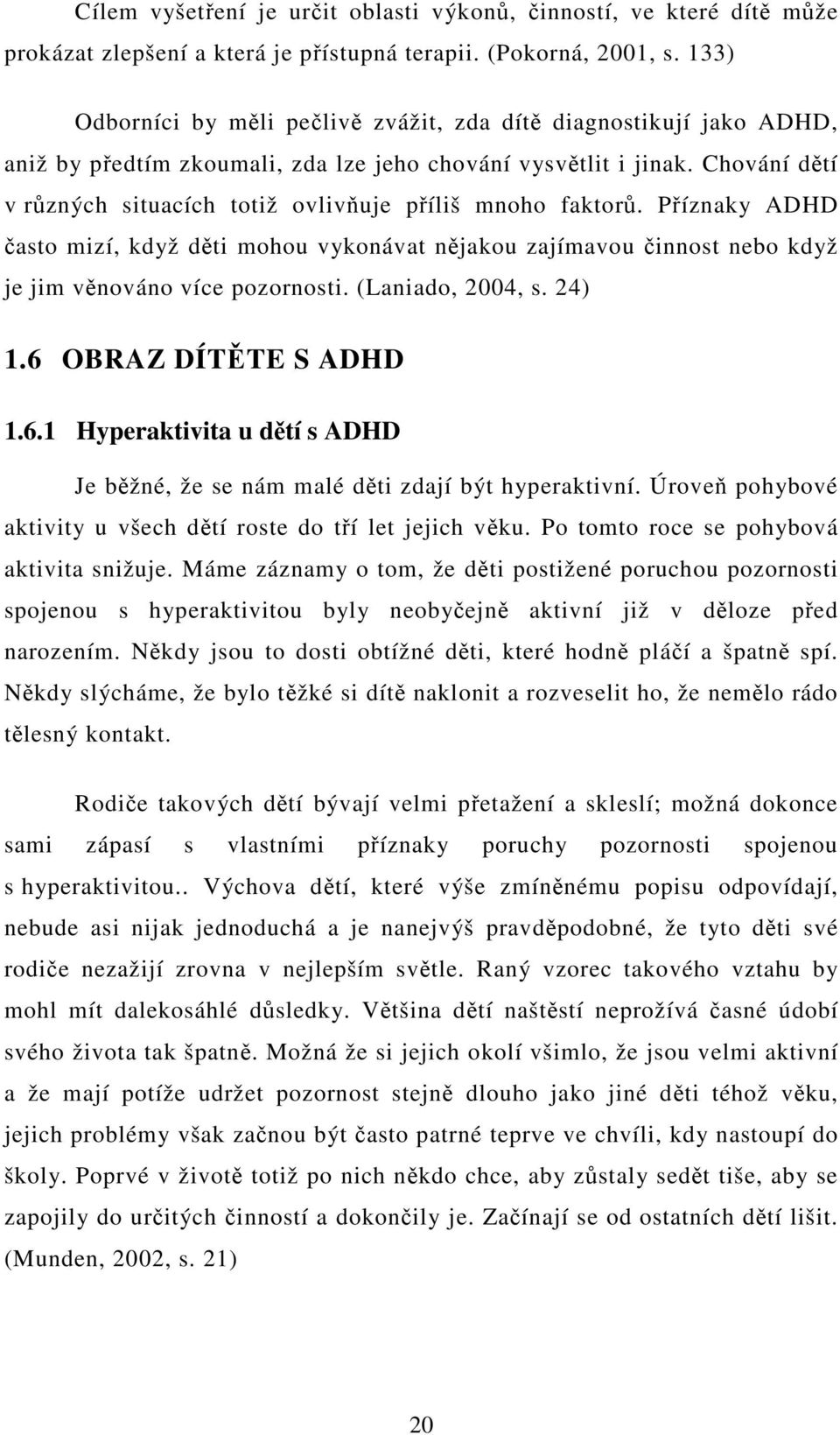 Píznaky ADHD asto mizí, když dti mohou vykonávat njakou zajímavou innost nebo když je jim vnováno více pozornosti. (Laniado, 2004, s. 24) 1.6 
