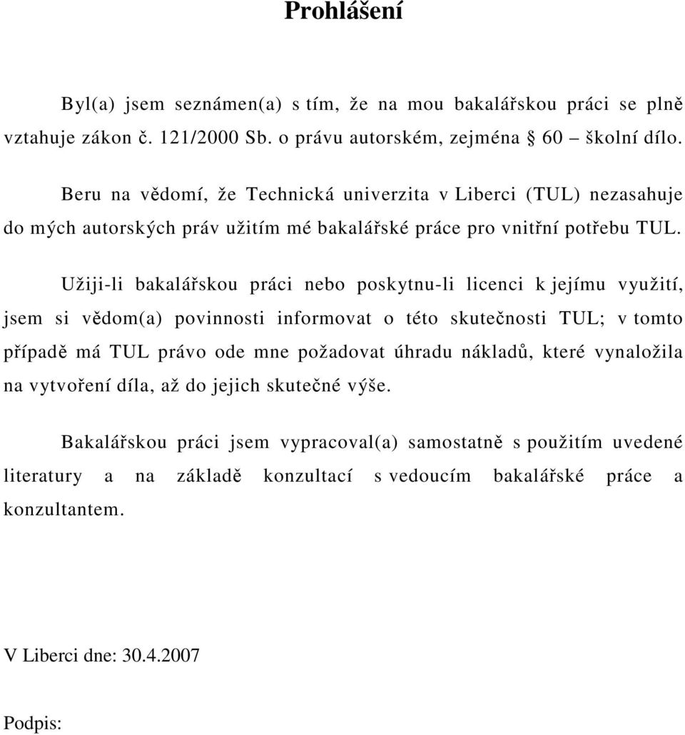 Užiji-li bakaláskou práci nebo poskytnu-li licenci k jejímu využití, jsem si vdom(a) povinnosti informovat o této skutenosti TUL; v tomto pípad má TUL právo ode mne požadovat