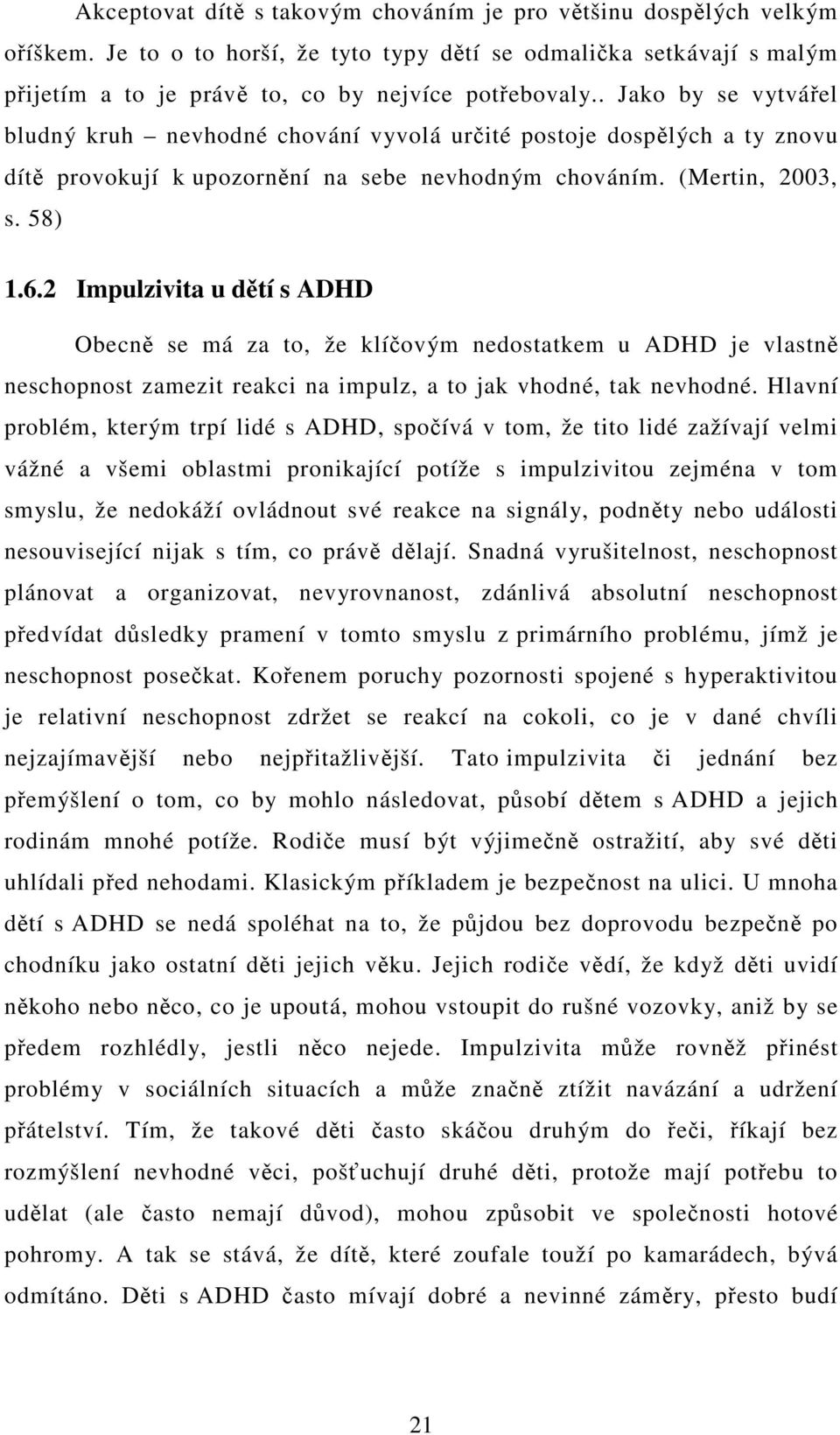 2 Impulzivita u dtí s ADHD Obecn se má za to, že klíovým nedostatkem u ADHD je vlastn neschopnost zamezit reakci na impulz, a to jak vhodné, tak nevhodné.