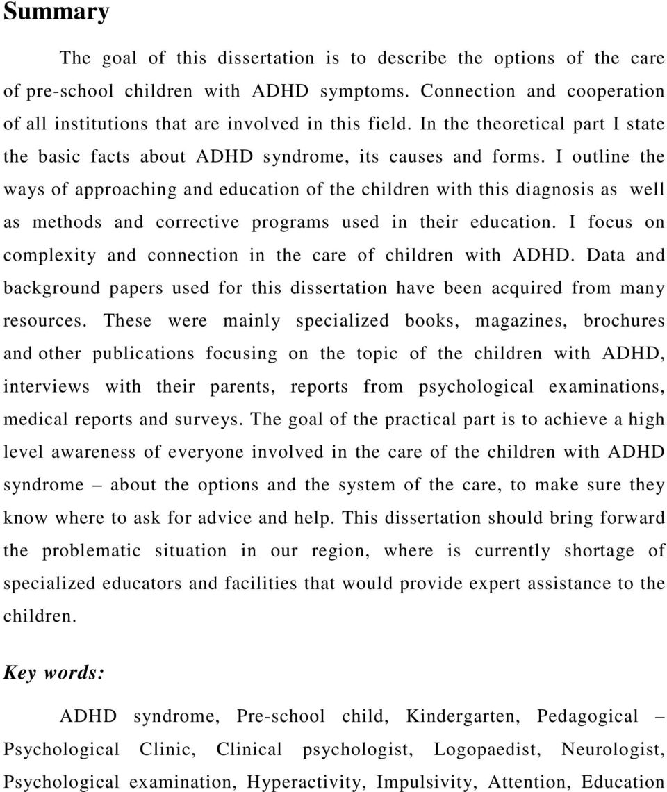 I outline the ways of approaching and education of the children with this diagnosis as well as methods and corrective programs used in their education.