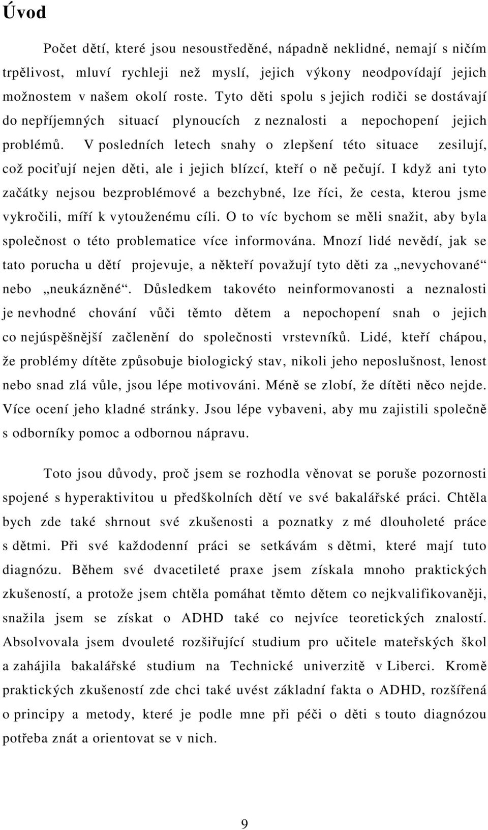 V posledních letech snahy o zlepšení této situace zesilují, což pociují nejen dti, ale i jejich blízcí, kteí o n peují.